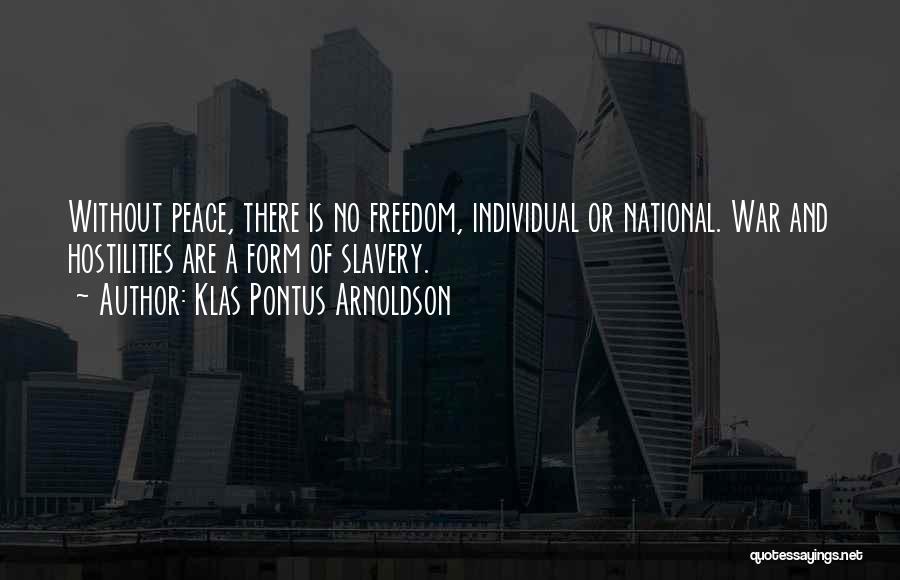 Klas Pontus Arnoldson Quotes: Without Peace, There Is No Freedom, Individual Or National. War And Hostilities Are A Form Of Slavery.