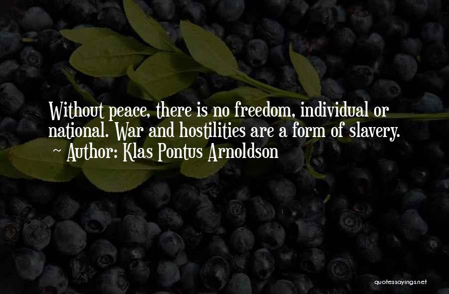 Klas Pontus Arnoldson Quotes: Without Peace, There Is No Freedom, Individual Or National. War And Hostilities Are A Form Of Slavery.