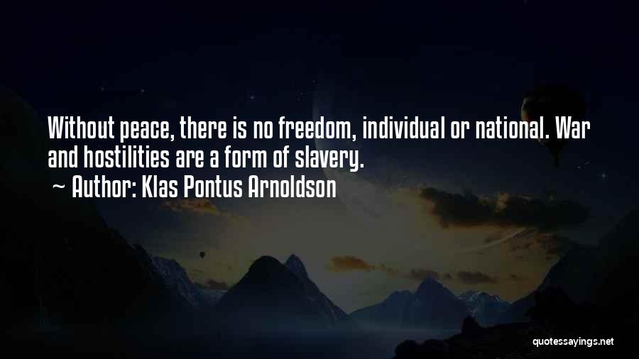 Klas Pontus Arnoldson Quotes: Without Peace, There Is No Freedom, Individual Or National. War And Hostilities Are A Form Of Slavery.