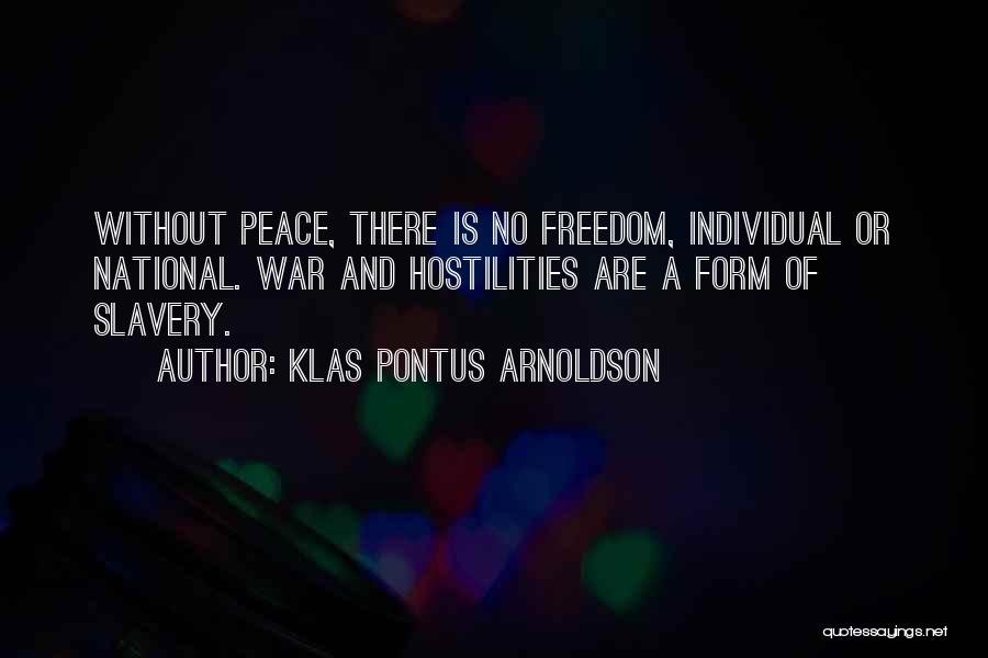 Klas Pontus Arnoldson Quotes: Without Peace, There Is No Freedom, Individual Or National. War And Hostilities Are A Form Of Slavery.