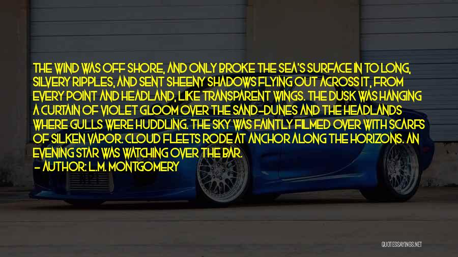 L.M. Montgomery Quotes: The Wind Was Off Shore, And Only Broke The Sea's Surface In To Long, Silvery Ripples, And Sent Sheeny Shadows