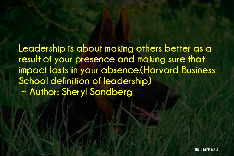 Sheryl Sandberg Quotes: Leadership Is About Making Others Better As A Result Of Your Presence And Making Sure That Impact Lasts In Your