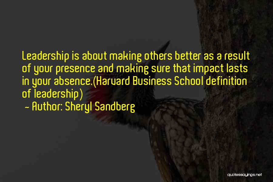 Sheryl Sandberg Quotes: Leadership Is About Making Others Better As A Result Of Your Presence And Making Sure That Impact Lasts In Your