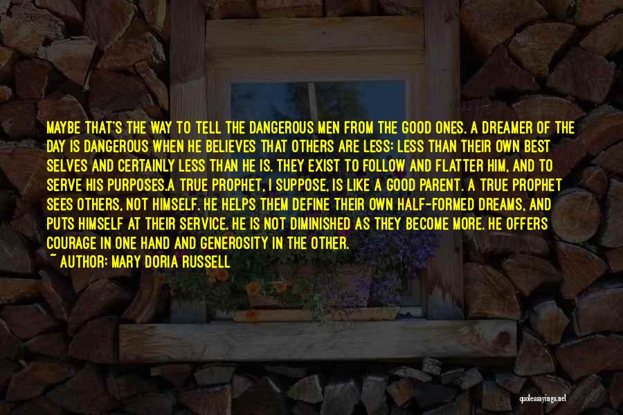 Mary Doria Russell Quotes: Maybe That's The Way To Tell The Dangerous Men From The Good Ones. A Dreamer Of The Day Is Dangerous