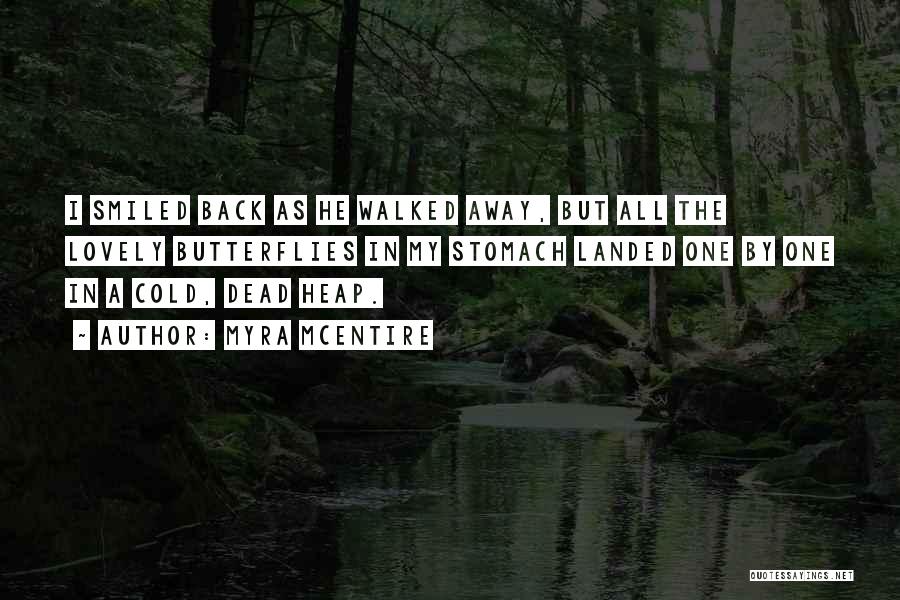 Myra McEntire Quotes: I Smiled Back As He Walked Away, But All The Lovely Butterflies In My Stomach Landed One By One In