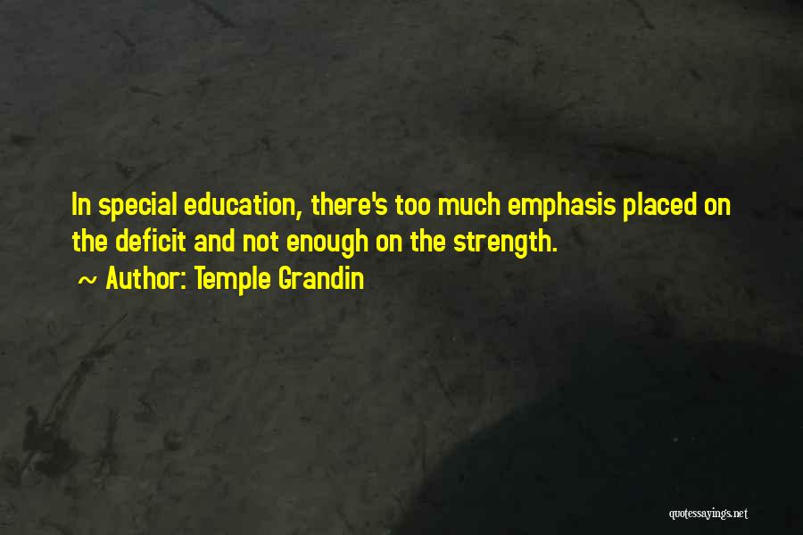 Temple Grandin Quotes: In Special Education, There's Too Much Emphasis Placed On The Deficit And Not Enough On The Strength.