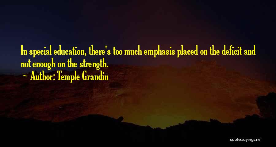 Temple Grandin Quotes: In Special Education, There's Too Much Emphasis Placed On The Deficit And Not Enough On The Strength.