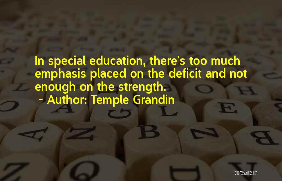 Temple Grandin Quotes: In Special Education, There's Too Much Emphasis Placed On The Deficit And Not Enough On The Strength.