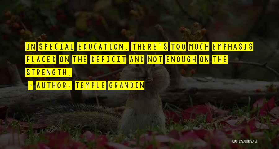 Temple Grandin Quotes: In Special Education, There's Too Much Emphasis Placed On The Deficit And Not Enough On The Strength.