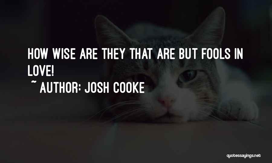 Josh Cooke Quotes: How Wise Are They That Are But Fools In Love!
