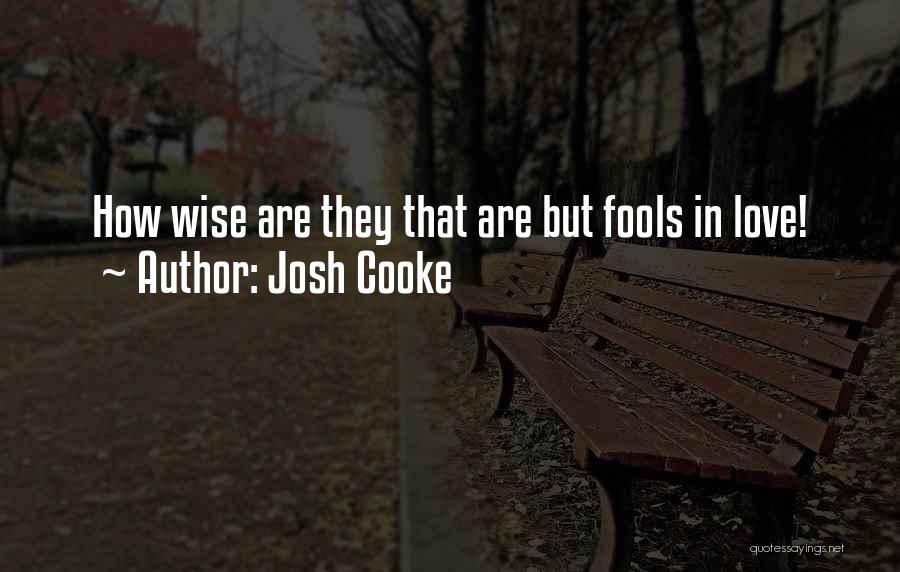 Josh Cooke Quotes: How Wise Are They That Are But Fools In Love!