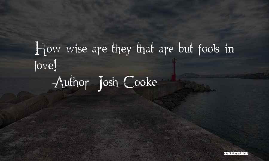 Josh Cooke Quotes: How Wise Are They That Are But Fools In Love!