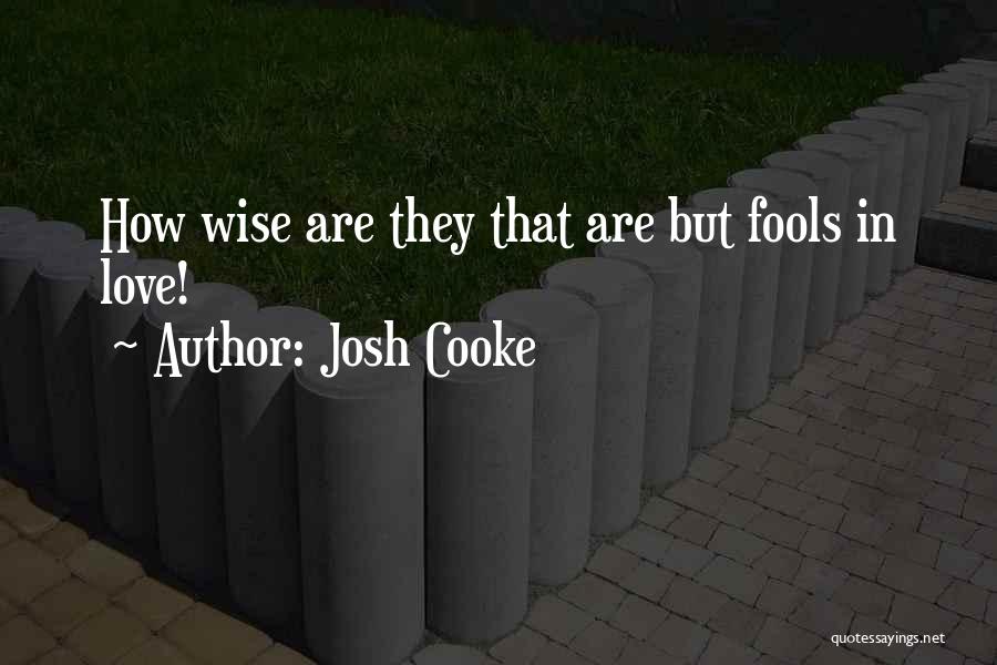 Josh Cooke Quotes: How Wise Are They That Are But Fools In Love!