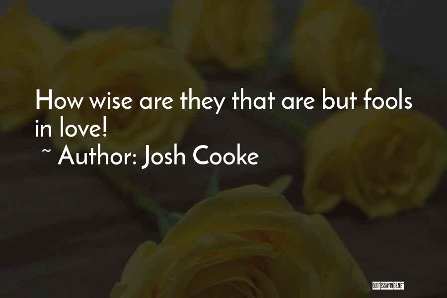 Josh Cooke Quotes: How Wise Are They That Are But Fools In Love!