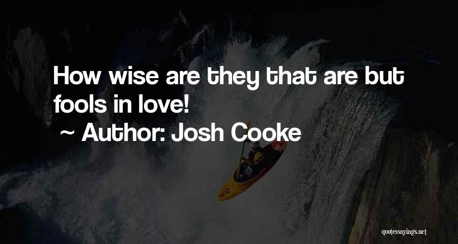 Josh Cooke Quotes: How Wise Are They That Are But Fools In Love!