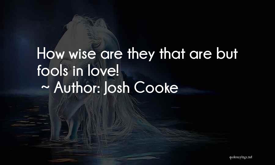 Josh Cooke Quotes: How Wise Are They That Are But Fools In Love!