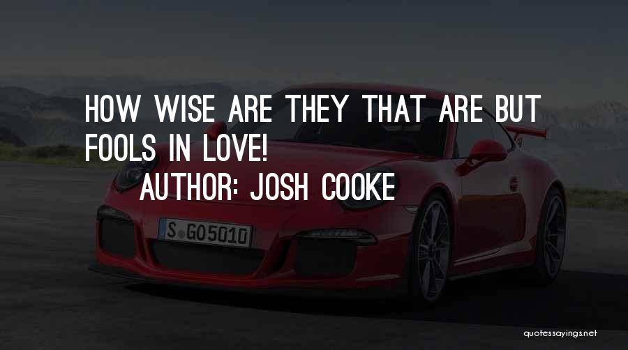 Josh Cooke Quotes: How Wise Are They That Are But Fools In Love!