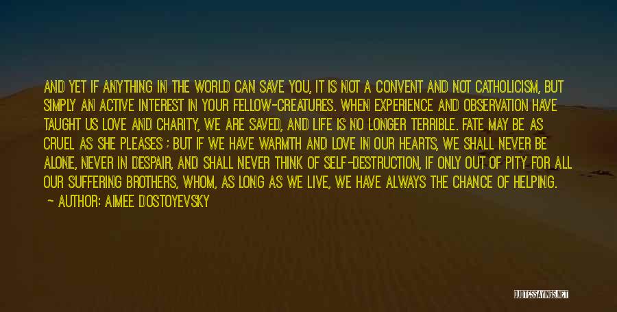 Aimee Dostoyevsky Quotes: And Yet If Anything In The World Can Save You, It Is Not A Convent And Not Catholicism, But Simply