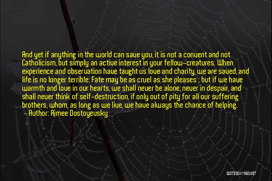 Aimee Dostoyevsky Quotes: And Yet If Anything In The World Can Save You, It Is Not A Convent And Not Catholicism, But Simply