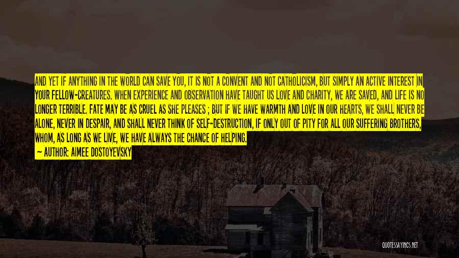 Aimee Dostoyevsky Quotes: And Yet If Anything In The World Can Save You, It Is Not A Convent And Not Catholicism, But Simply