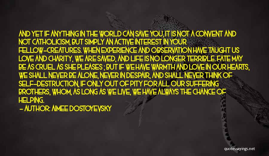 Aimee Dostoyevsky Quotes: And Yet If Anything In The World Can Save You, It Is Not A Convent And Not Catholicism, But Simply