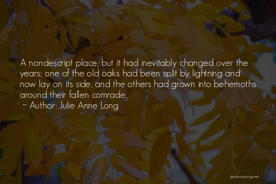 Julie Anne Long Quotes: A Nondescript Place, But It Had Inevitably Changed Over The Years; One Of The Old Oaks Had Been Split By