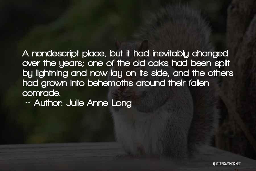 Julie Anne Long Quotes: A Nondescript Place, But It Had Inevitably Changed Over The Years; One Of The Old Oaks Had Been Split By