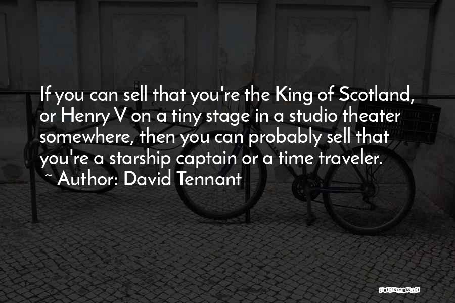 David Tennant Quotes: If You Can Sell That You're The King Of Scotland, Or Henry V On A Tiny Stage In A Studio