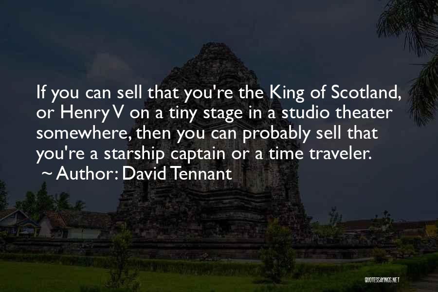 David Tennant Quotes: If You Can Sell That You're The King Of Scotland, Or Henry V On A Tiny Stage In A Studio