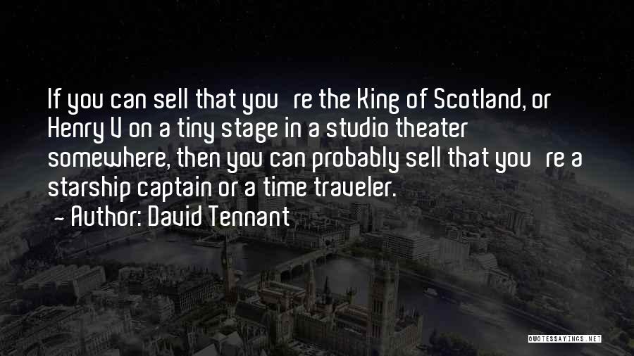 David Tennant Quotes: If You Can Sell That You're The King Of Scotland, Or Henry V On A Tiny Stage In A Studio