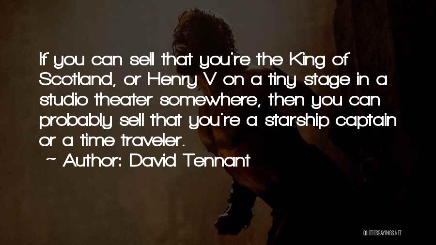 David Tennant Quotes: If You Can Sell That You're The King Of Scotland, Or Henry V On A Tiny Stage In A Studio