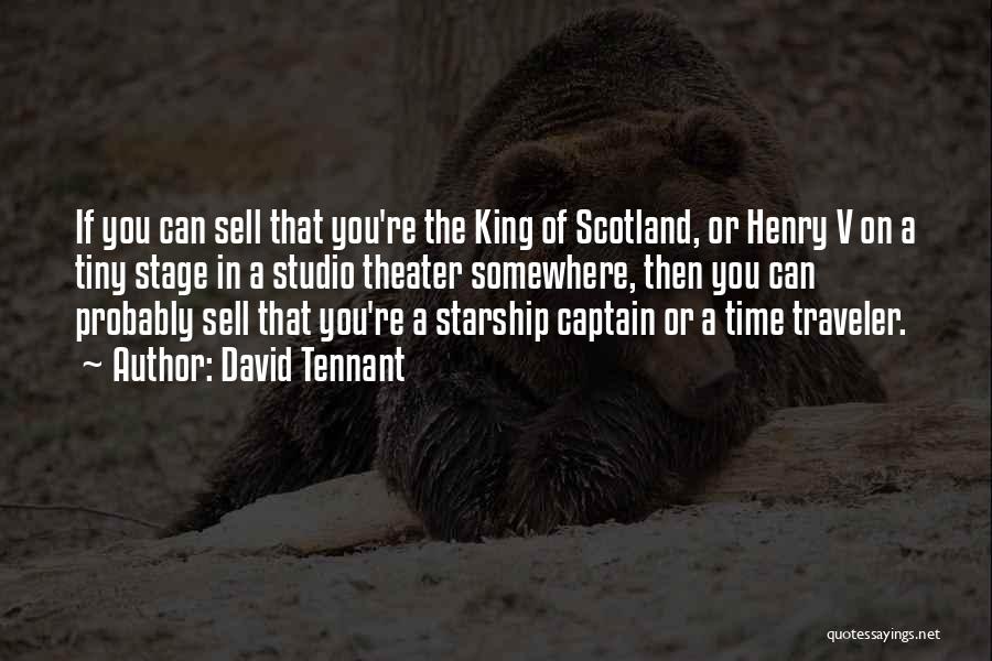 David Tennant Quotes: If You Can Sell That You're The King Of Scotland, Or Henry V On A Tiny Stage In A Studio