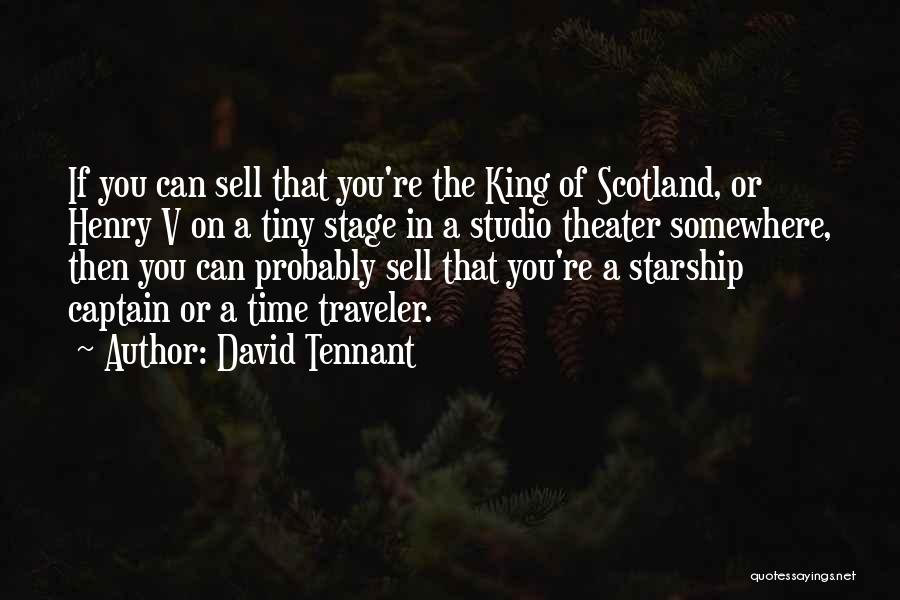 David Tennant Quotes: If You Can Sell That You're The King Of Scotland, Or Henry V On A Tiny Stage In A Studio