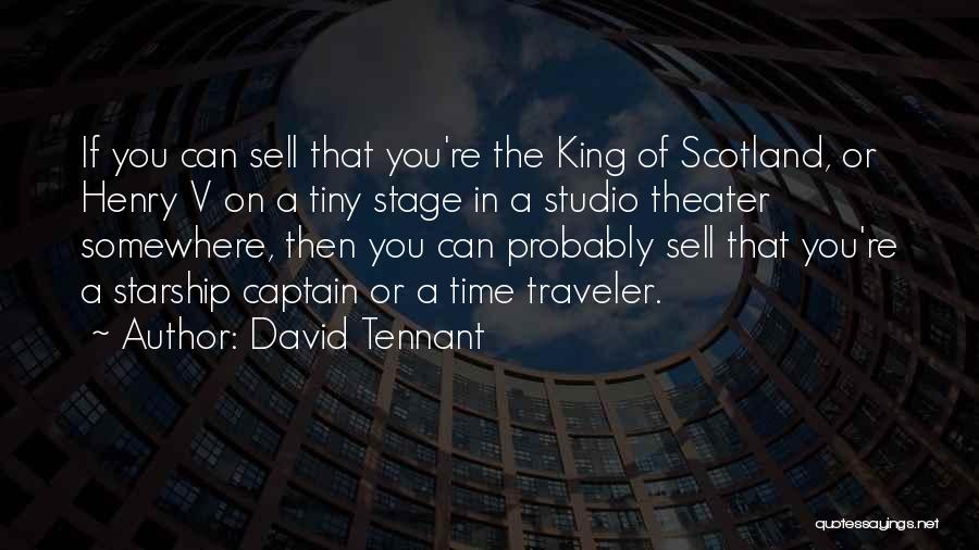 David Tennant Quotes: If You Can Sell That You're The King Of Scotland, Or Henry V On A Tiny Stage In A Studio