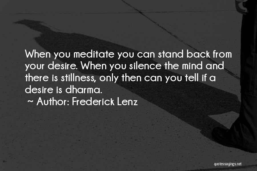 Frederick Lenz Quotes: When You Meditate You Can Stand Back From Your Desire. When You Silence The Mind And There Is Stillness, Only