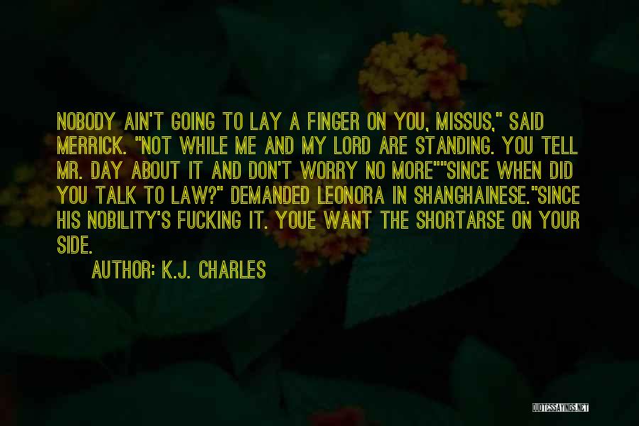 K.J. Charles Quotes: Nobody Ain't Going To Lay A Finger On You, Missus, Said Merrick. Not While Me And My Lord Are Standing.