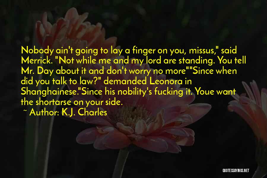 K.J. Charles Quotes: Nobody Ain't Going To Lay A Finger On You, Missus, Said Merrick. Not While Me And My Lord Are Standing.