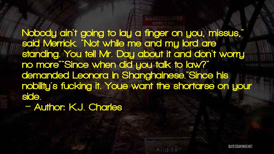 K.J. Charles Quotes: Nobody Ain't Going To Lay A Finger On You, Missus, Said Merrick. Not While Me And My Lord Are Standing.