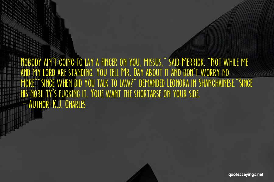 K.J. Charles Quotes: Nobody Ain't Going To Lay A Finger On You, Missus, Said Merrick. Not While Me And My Lord Are Standing.