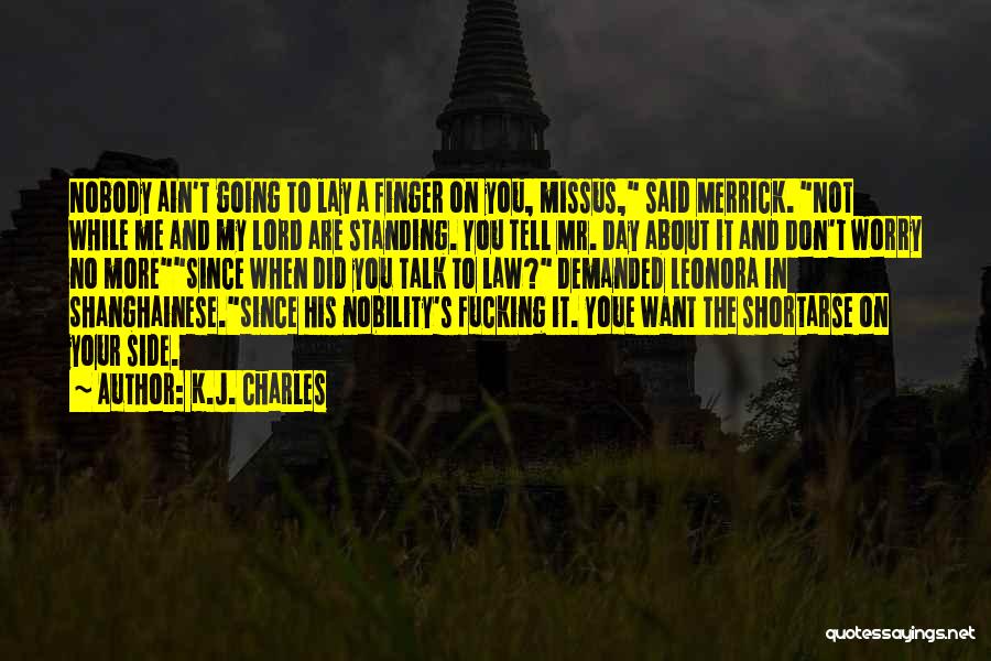 K.J. Charles Quotes: Nobody Ain't Going To Lay A Finger On You, Missus, Said Merrick. Not While Me And My Lord Are Standing.