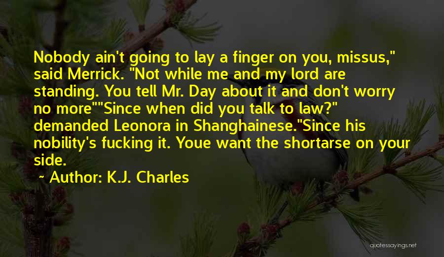 K.J. Charles Quotes: Nobody Ain't Going To Lay A Finger On You, Missus, Said Merrick. Not While Me And My Lord Are Standing.