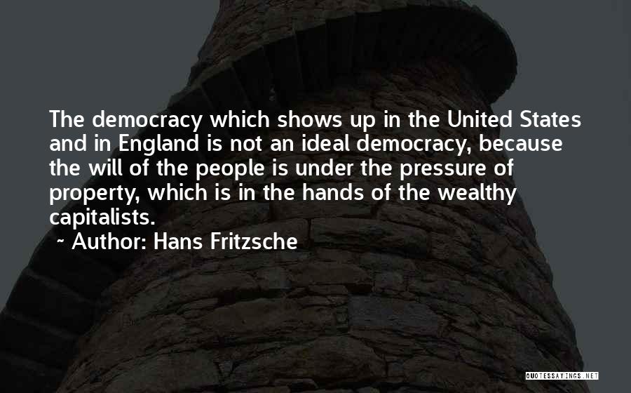 Hans Fritzsche Quotes: The Democracy Which Shows Up In The United States And In England Is Not An Ideal Democracy, Because The Will