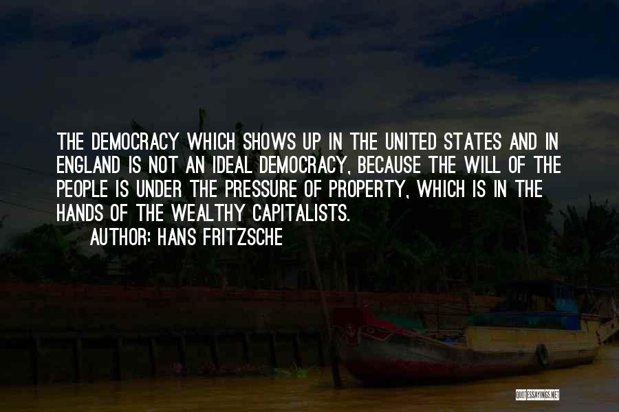 Hans Fritzsche Quotes: The Democracy Which Shows Up In The United States And In England Is Not An Ideal Democracy, Because The Will