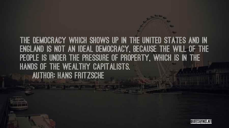 Hans Fritzsche Quotes: The Democracy Which Shows Up In The United States And In England Is Not An Ideal Democracy, Because The Will