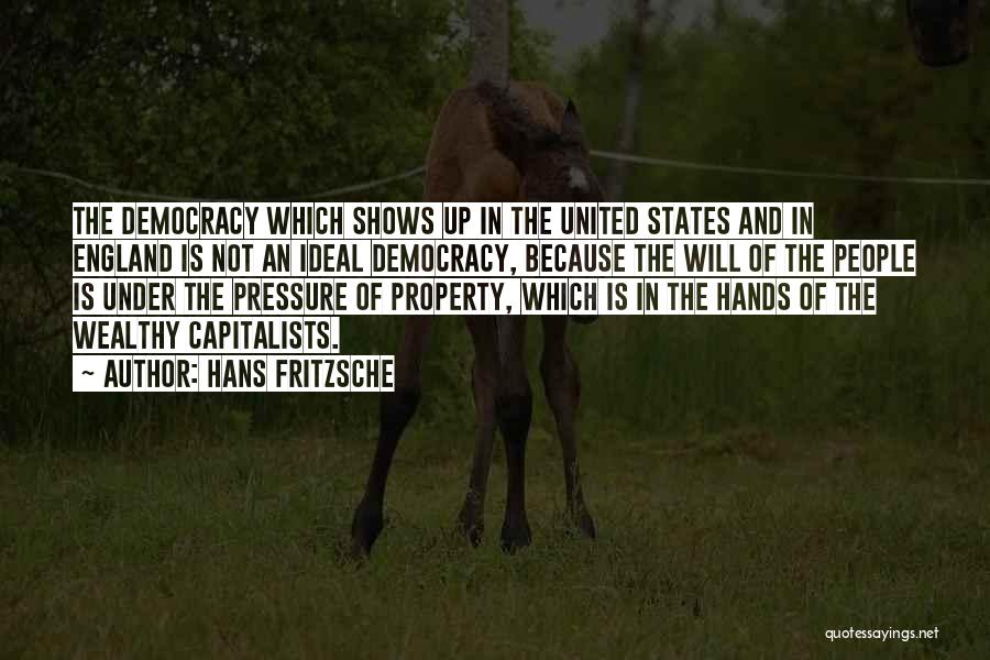 Hans Fritzsche Quotes: The Democracy Which Shows Up In The United States And In England Is Not An Ideal Democracy, Because The Will