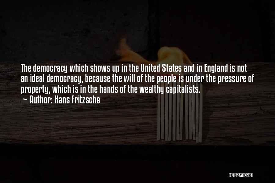 Hans Fritzsche Quotes: The Democracy Which Shows Up In The United States And In England Is Not An Ideal Democracy, Because The Will