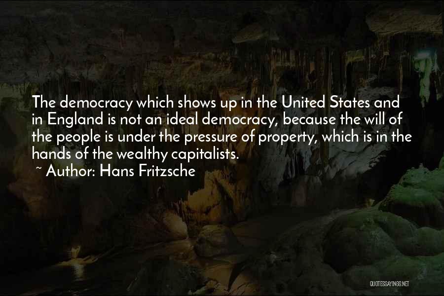 Hans Fritzsche Quotes: The Democracy Which Shows Up In The United States And In England Is Not An Ideal Democracy, Because The Will