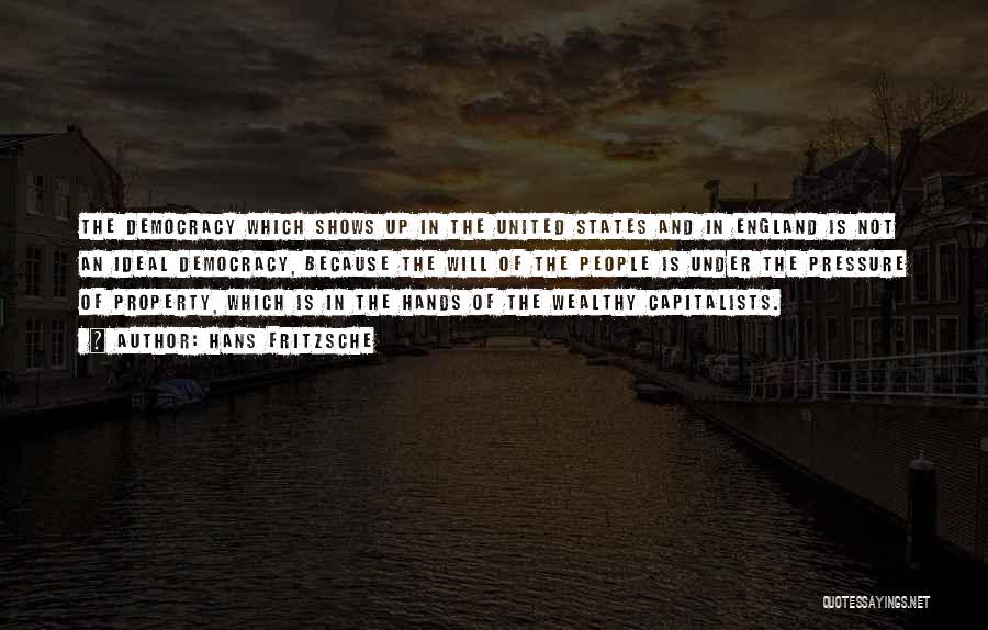 Hans Fritzsche Quotes: The Democracy Which Shows Up In The United States And In England Is Not An Ideal Democracy, Because The Will