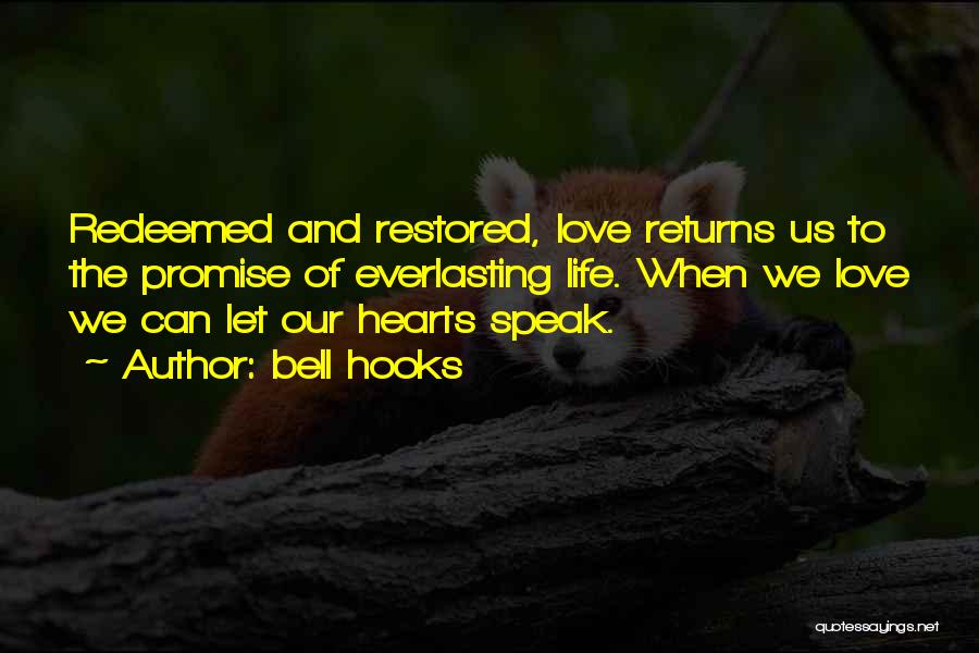 Bell Hooks Quotes: Redeemed And Restored, Love Returns Us To The Promise Of Everlasting Life. When We Love We Can Let Our Hearts