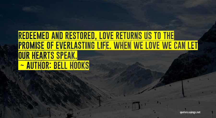 Bell Hooks Quotes: Redeemed And Restored, Love Returns Us To The Promise Of Everlasting Life. When We Love We Can Let Our Hearts